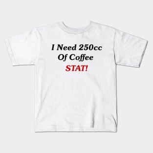 I Need 250cc Of Coffee STAT! Kids T-Shirt